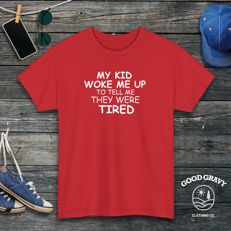 My Kid Woke Me Up To Tell Me They Were Tired T-Shirt