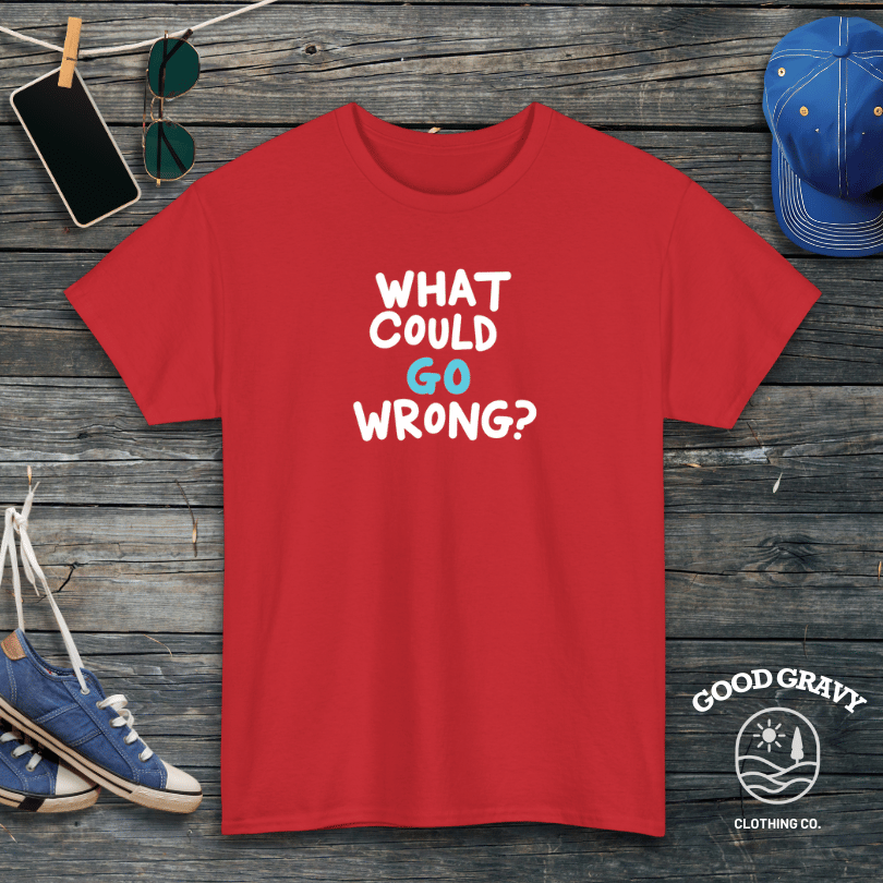 What Could Go Wrong? T-Shirt
