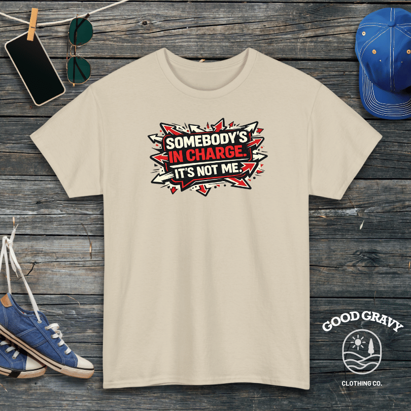 Somebody’s in Charge. It’s Not Me. T-Shirt