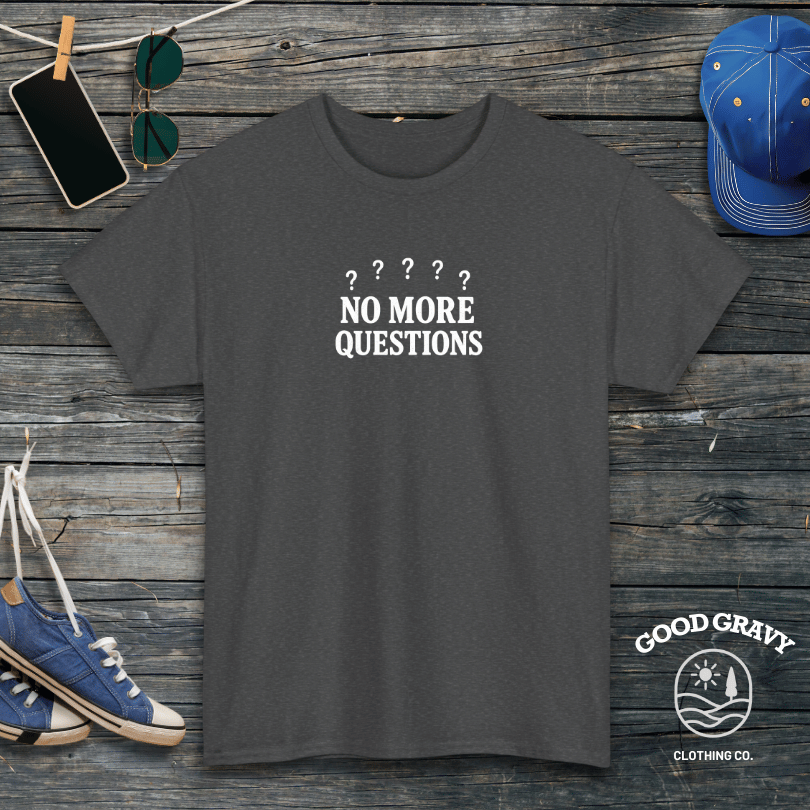 No More Questions T-Shirt
