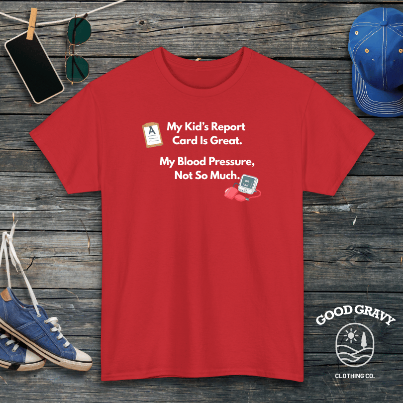My Kid’s Report Card Is Great. My Blood Pressure, Not So Much. T-Shirt