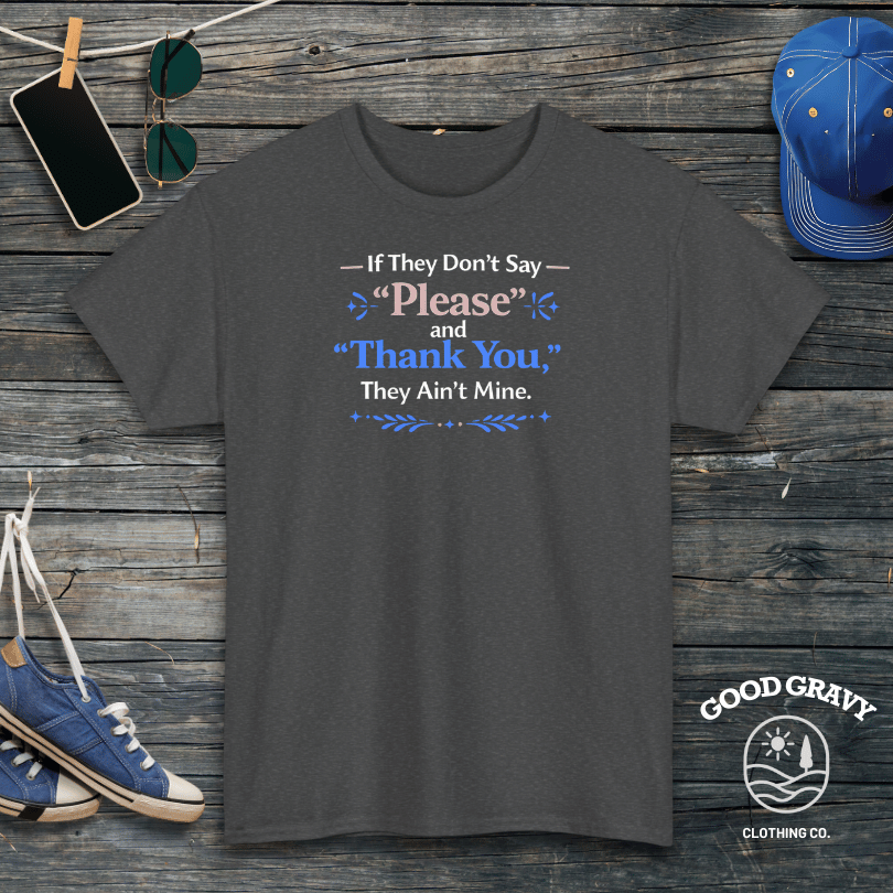 If They Don’t Say ‘Please’ and ‘Thank You,’ They Ain’t Mine T-Shirt
