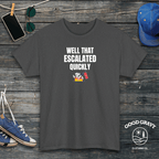 Well That Escalated Quickly T-Shirt