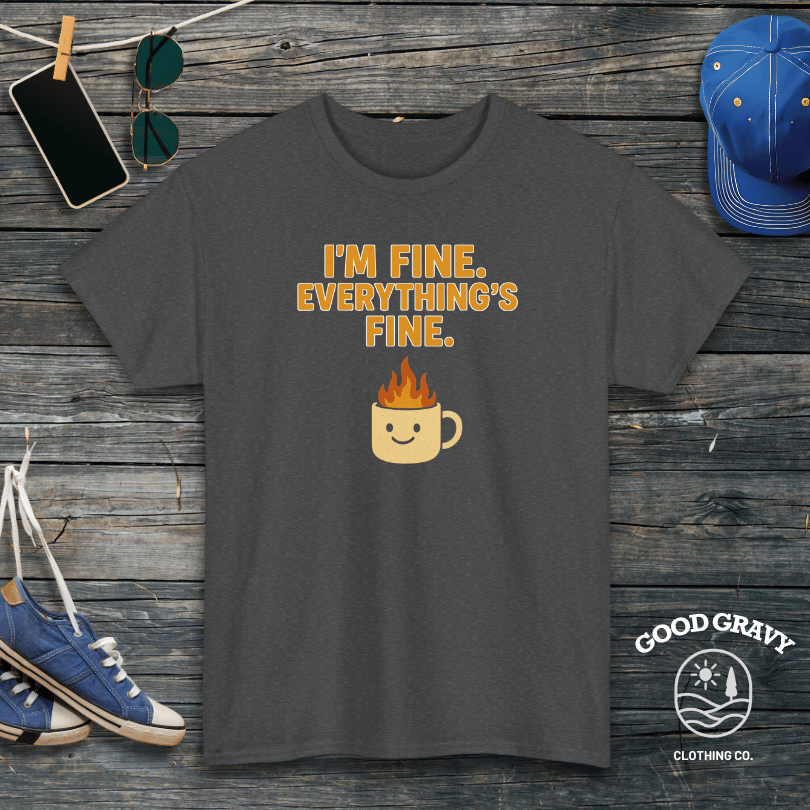 I'm Fine. Everything Is Fine. T-Shirt