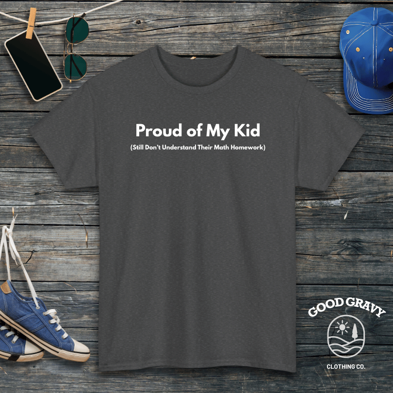 Proud of My Kid. Still Don't Understand Their Math Homework T-Shirt
