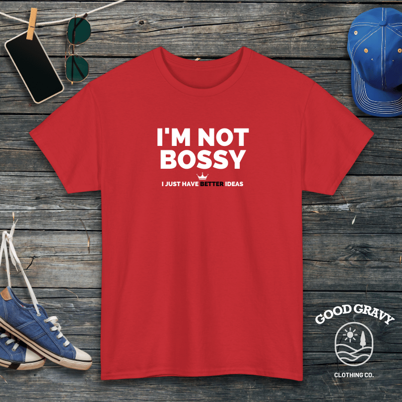 I'm not bossy. I just have better ideas T-Shirt