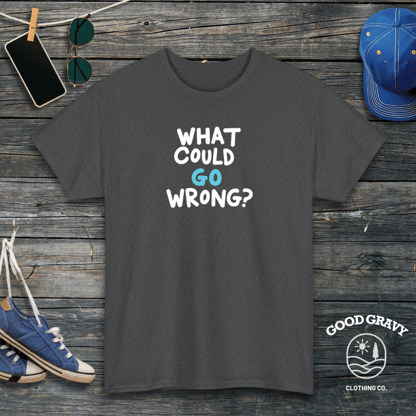 What Could Go Wrong? T-Shirt