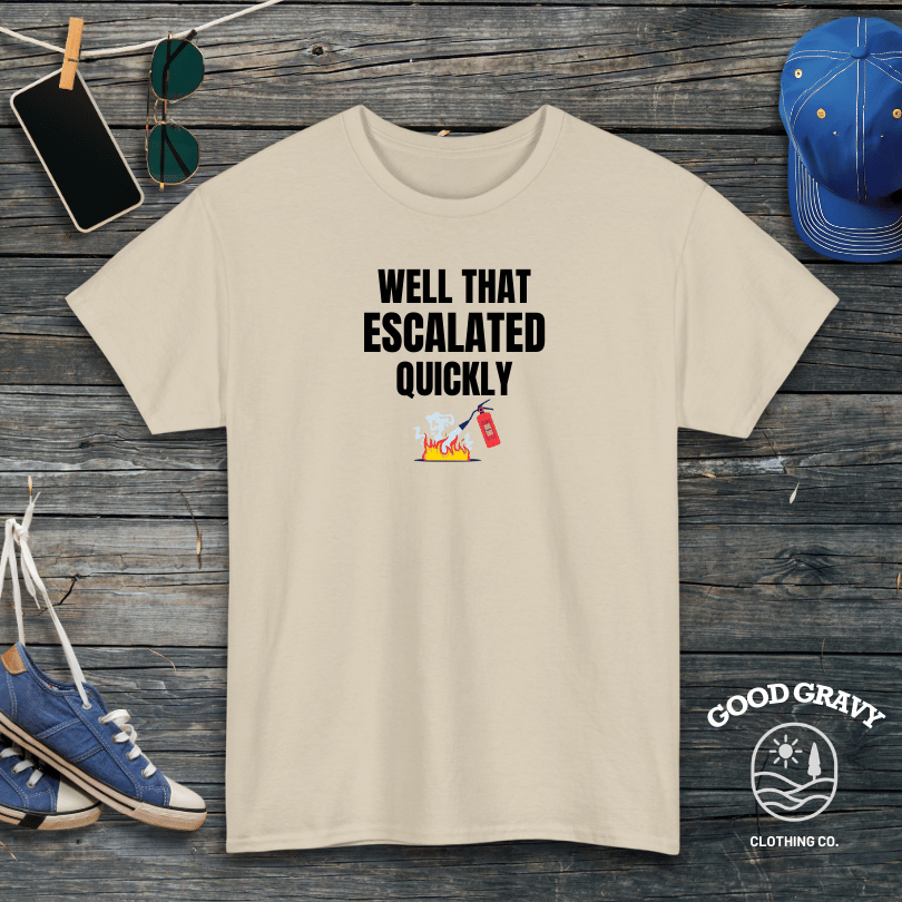 Well That Escalated Quickly T-Shirt