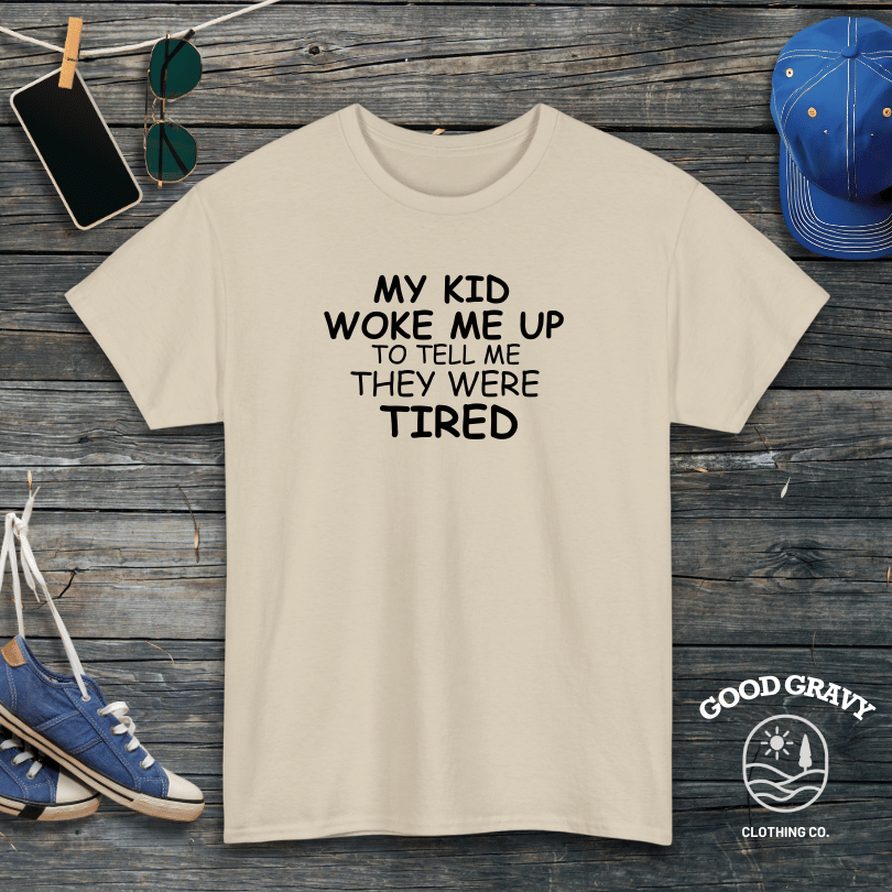 My Kid Woke Me Up To Tell Me They Were Tired T-Shirt