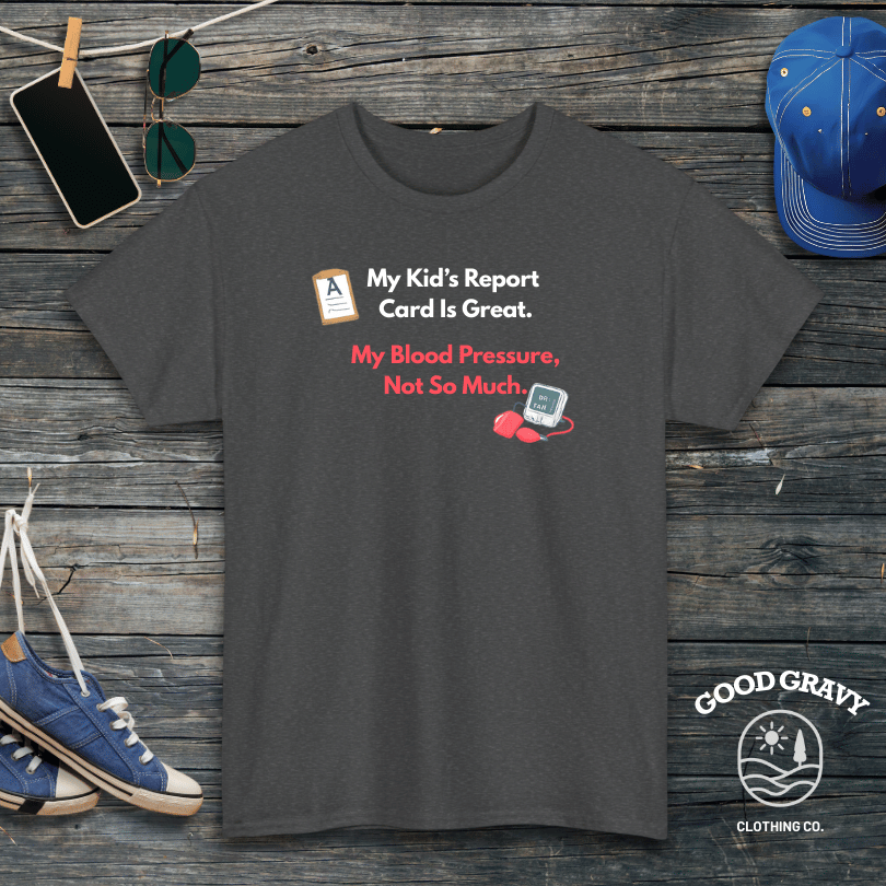 My Kid’s Report Card Is Great. My Blood Pressure, Not So Much. T-Shirt