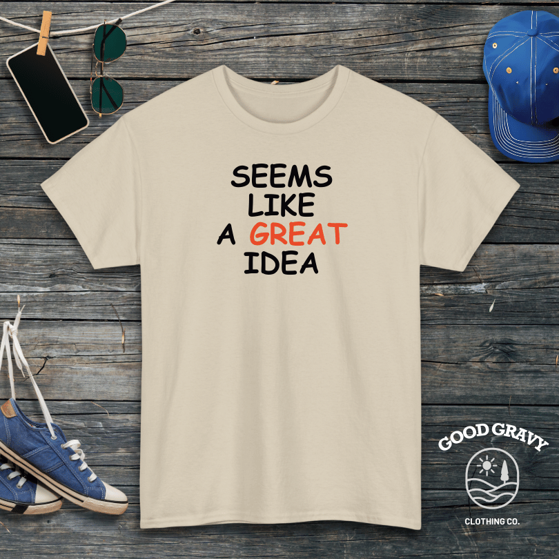 Seems Like a Great Idea T-Shirt
