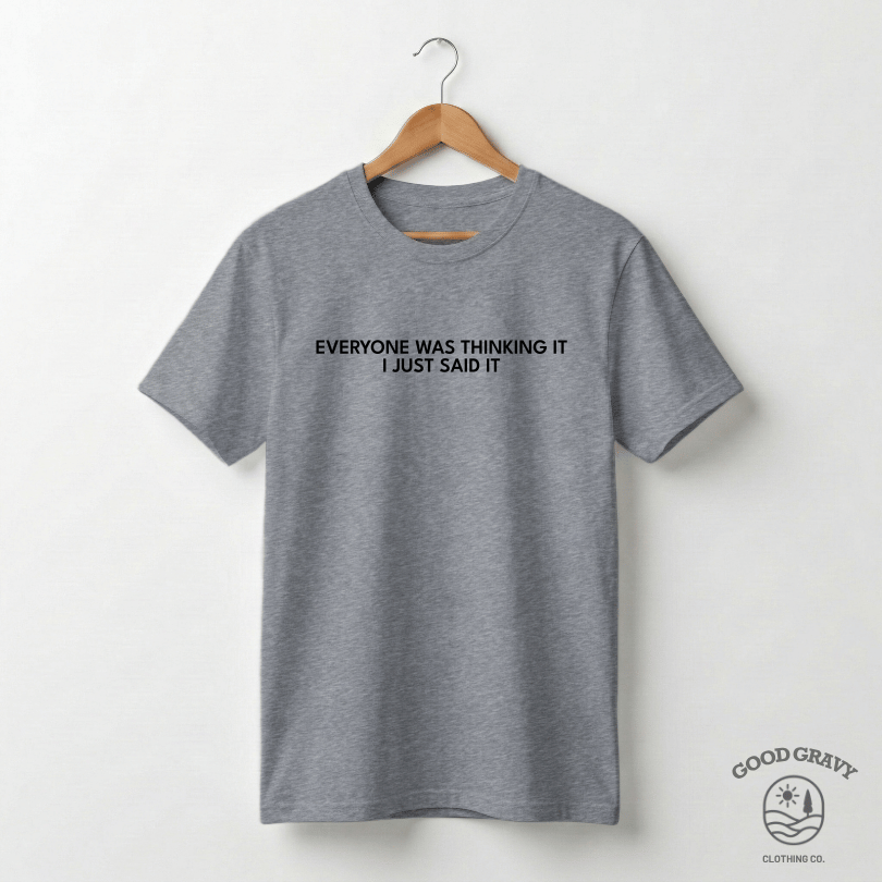 EVERYONE WAS THINKING IT
I JUST SAID IT - Sport Grey